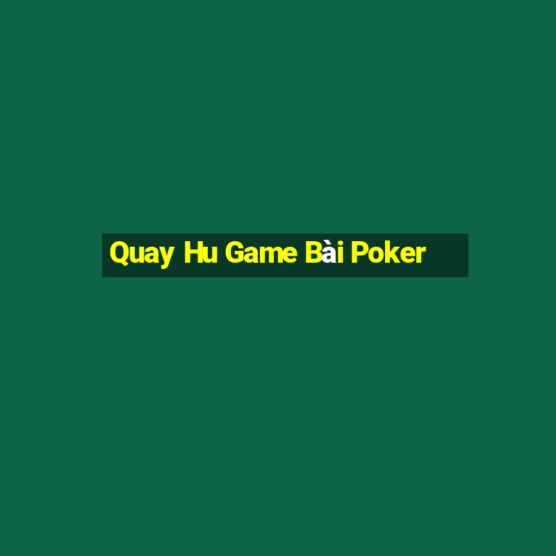 Quay Hu Game Bài Poker