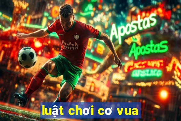 luật chơi cơ vua