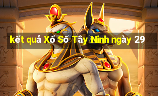 kết quả Xổ Số Tây Ninh ngày 29