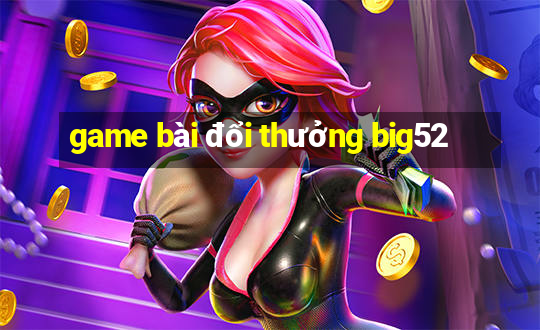 game bài đổi thưởng big52