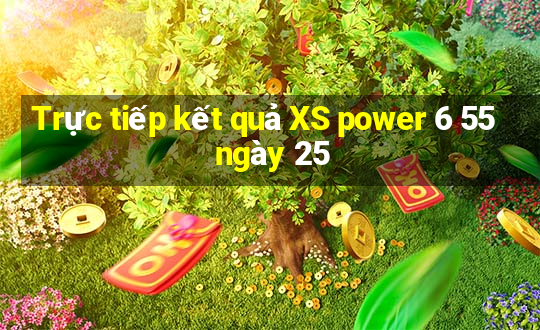 Trực tiếp kết quả XS power 6 55 ngày 25