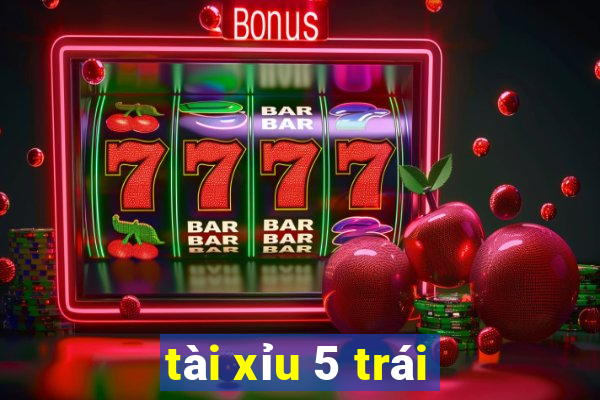 tài xỉu 5 trái