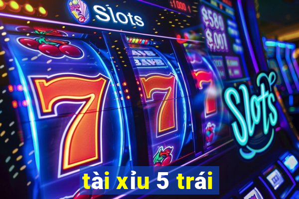 tài xỉu 5 trái