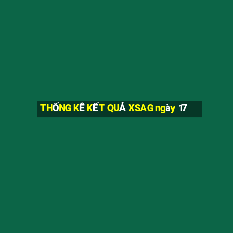 THỐNG KÊ KẾT QUẢ XSAG ngày 17