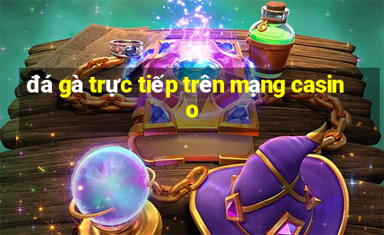 đá gà trực tiếp trên mạng casino