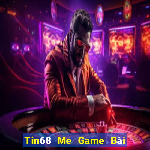 Tin68 Me Game Bài Nổ Hũ Uy Tín