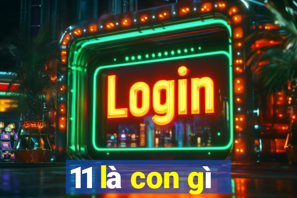 11 là con gì