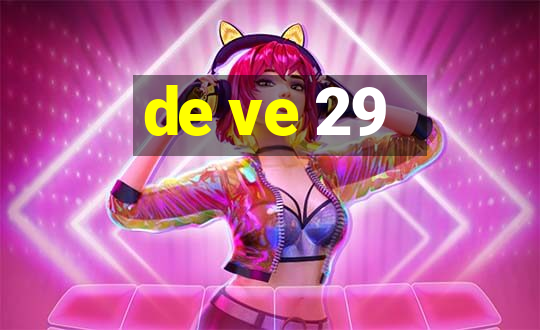 de ve 29