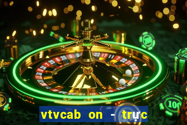 vtvcab on - trực tiếp bóng đá