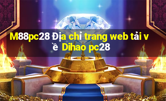 M88pc28 Địa chỉ trang web tải về Dihao pc28