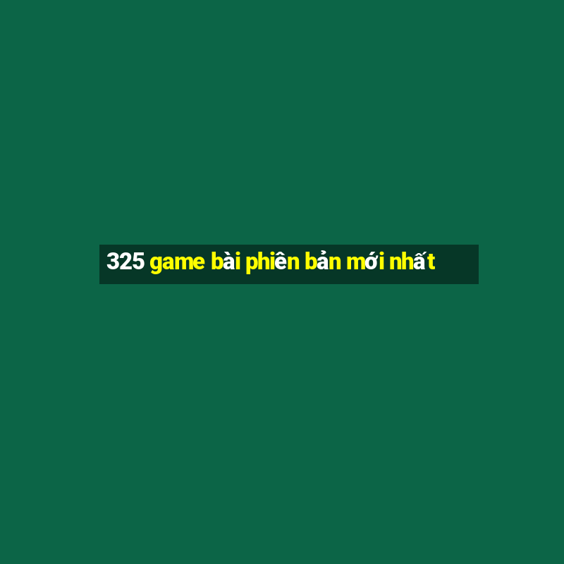 325 game bài phiên bản mới nhất