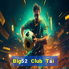 Big52 Club Tải Game Bài Đổi Thưởng Uy Tín 2024