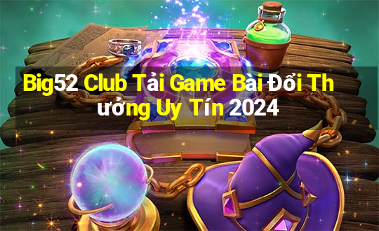 Big52 Club Tải Game Bài Đổi Thưởng Uy Tín 2024