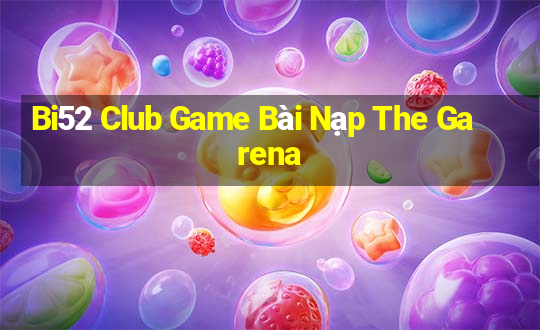 Bi52 Club Game Bài Nạp The Garena