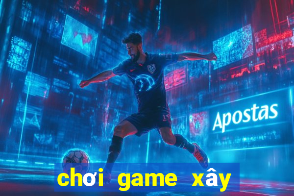 chơi game xây nhà minecraft