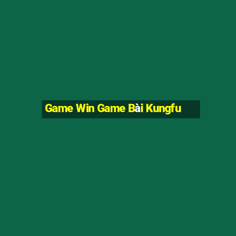 Game Win Game Bài Kungfu