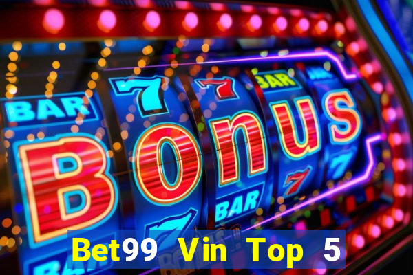 Bet99 Vin Top 5 Game Bài Đổi Thưởng Uy Tín 2022