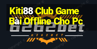 Kiti88 Club Game Bài Offline Cho Pc