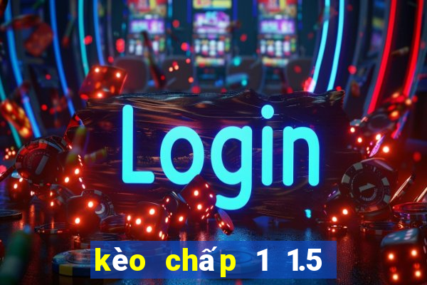 kèo chấp 1 1.5 là gì