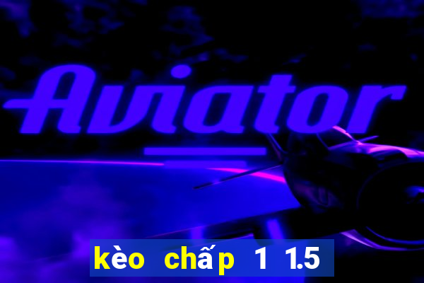 kèo chấp 1 1.5 là gì