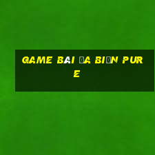 game bài đa biến Pure