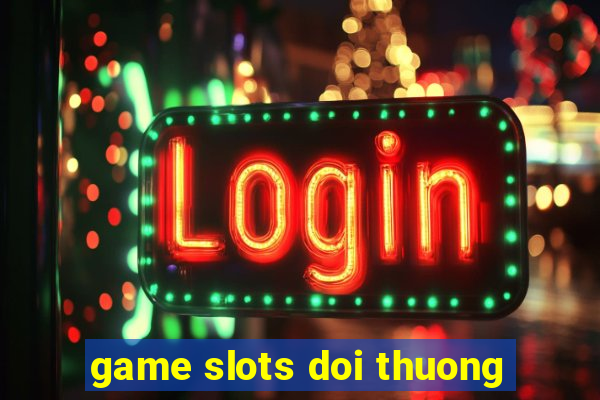 game slots doi thuong