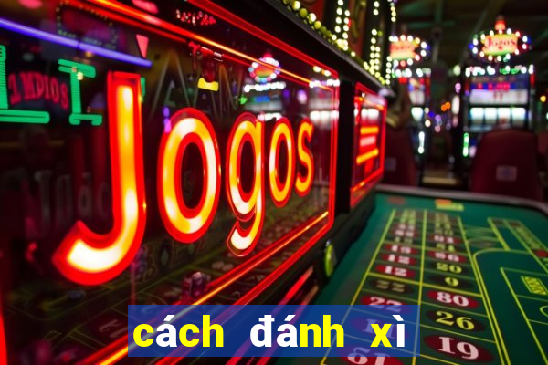 cách đánh xì tố hay