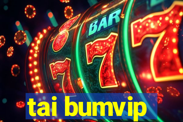 tai bumvip