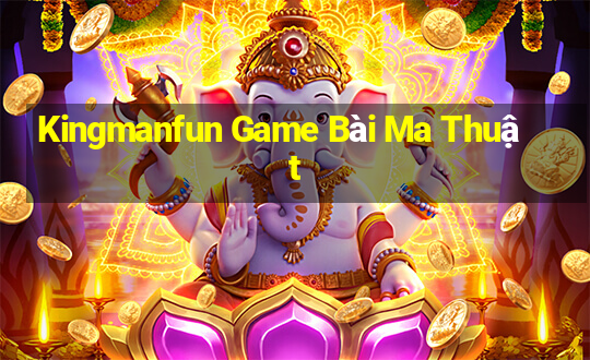 Kingmanfun Game Bài Ma Thuật