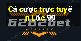 Cá cược trực tuyến Lốc 99