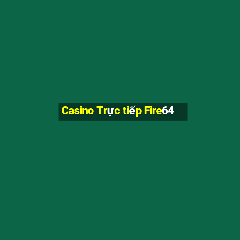 Casino Trực tiếp Fire64