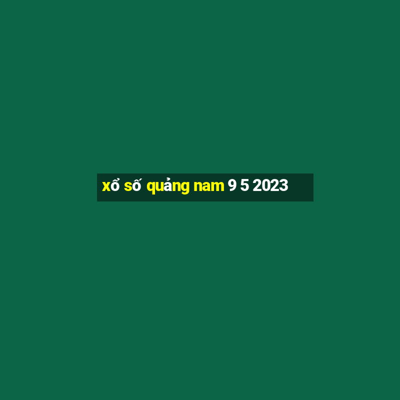 xổ số quảng nam 9 5 2023