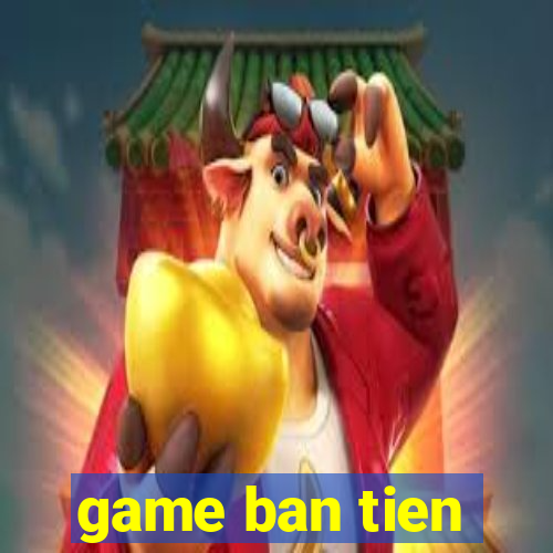 game ban tien