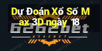 Dự Đoán Xổ Số Max 3D ngày 18