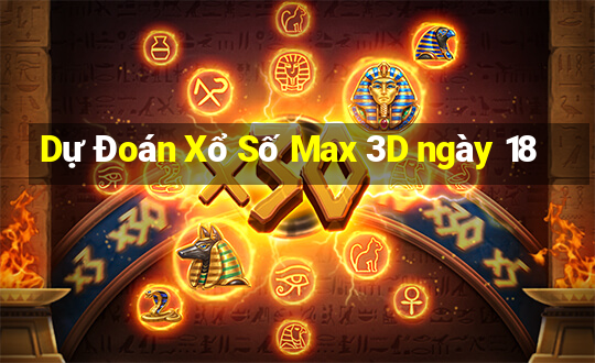 Dự Đoán Xổ Số Max 3D ngày 18