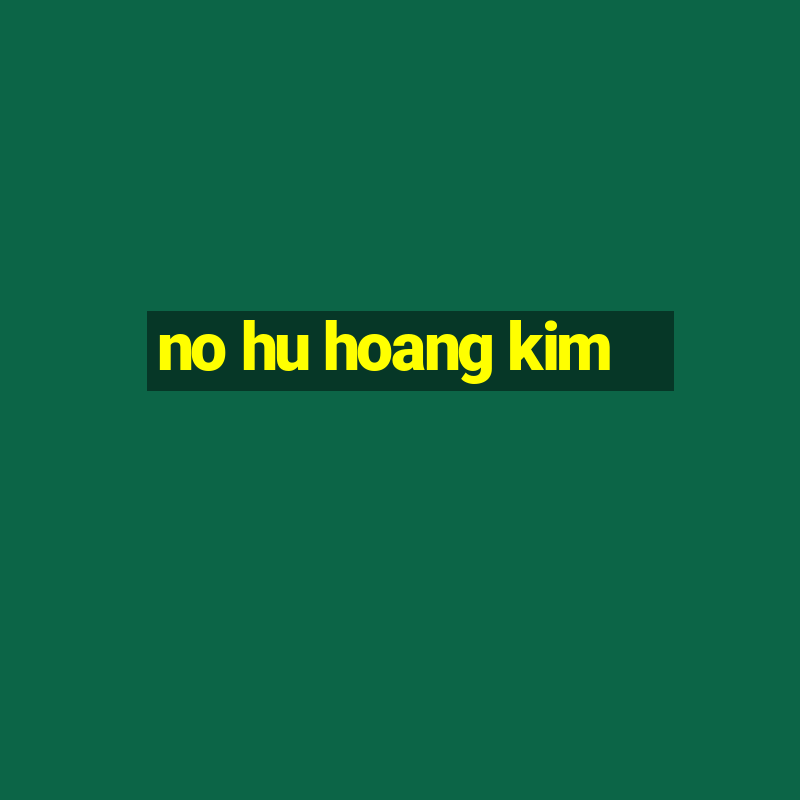 no hu hoang kim