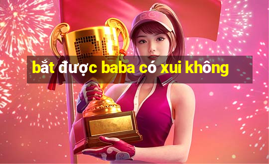 bắt được baba có xui không