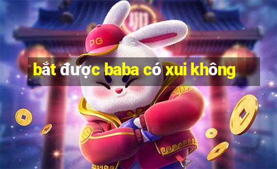 bắt được baba có xui không