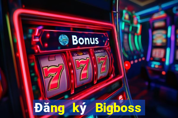 Đăng ký Bigboss Thưởng 79k