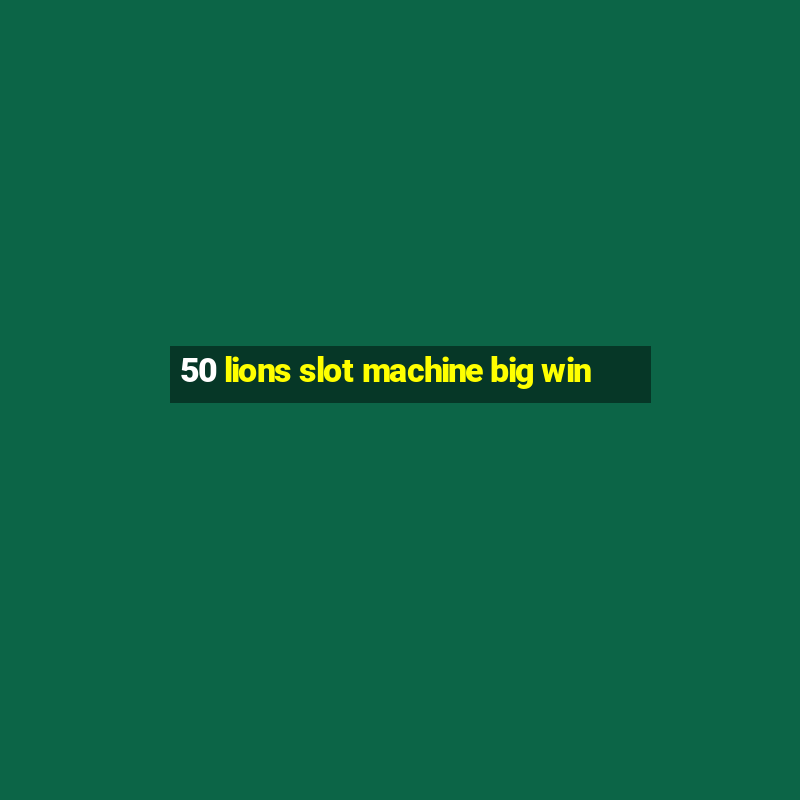 50 lions slot machine big win