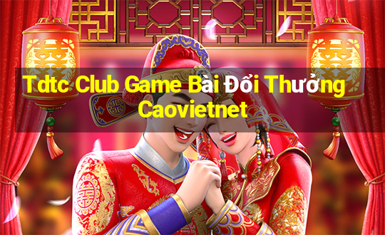 Tdtc Club Game Bài Đổi Thưởng Caovietnet