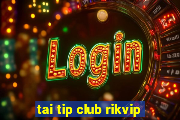 tai tip club rikvip