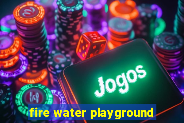 fire water playground