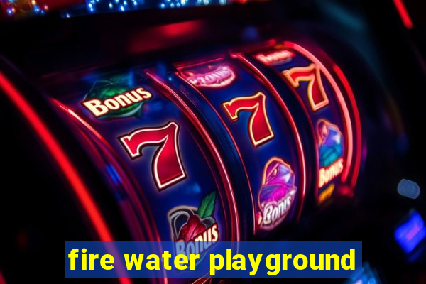 fire water playground