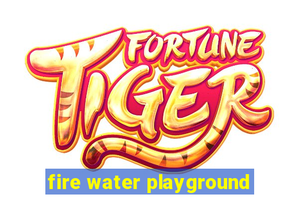 fire water playground