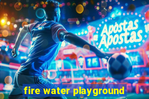 fire water playground