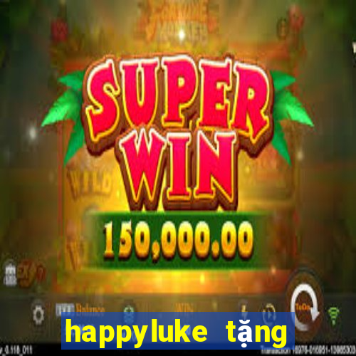 happyluke tặng 100k 2022