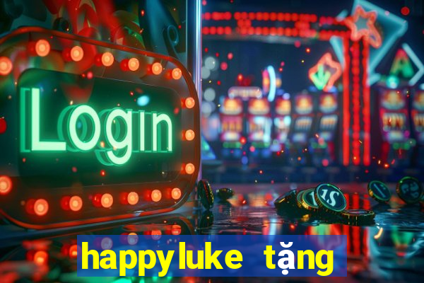 happyluke tặng 100k 2022