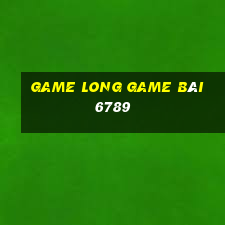 Game Long Game Bài 6789