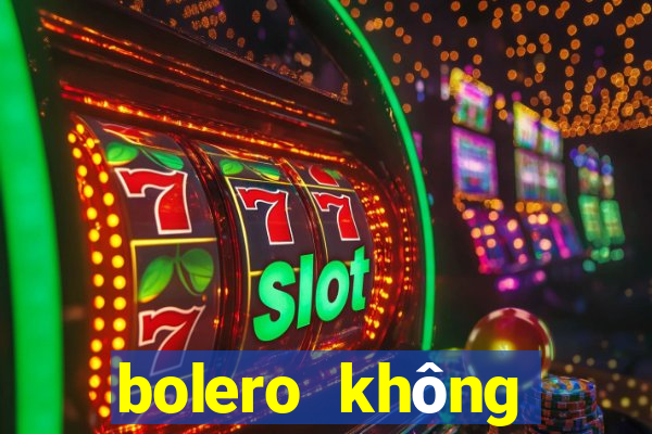 bolero không quảng cáo